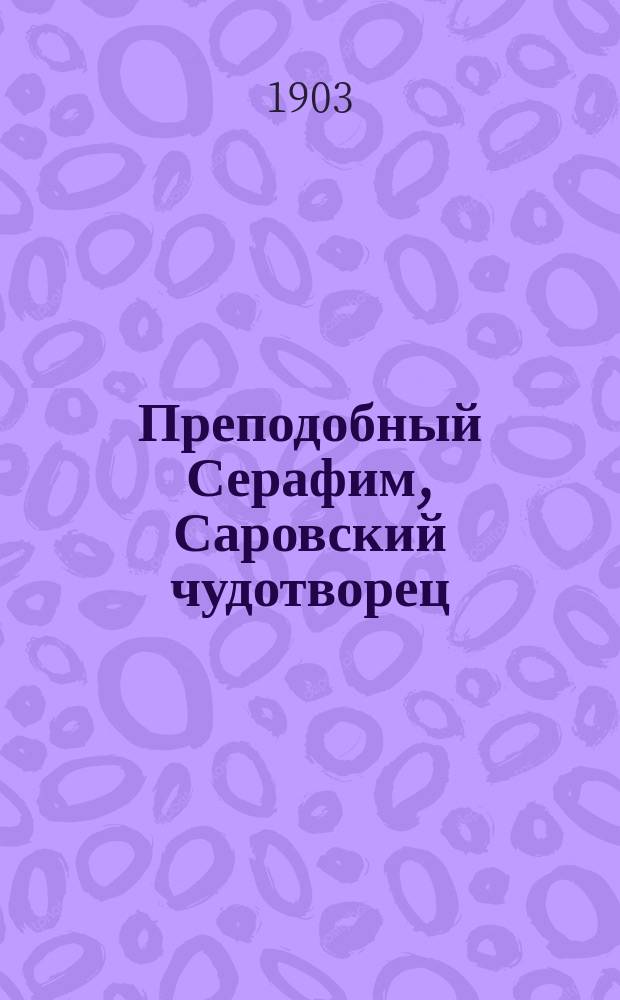 ... Преподобный Серафим, Саровский чудотворец : (С новыми сведениями о старце)