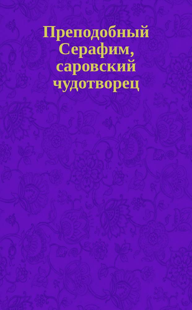Преподобный Серафим, саровский чудотворец : С изобр. преподоб. и 7 рис. в тексте