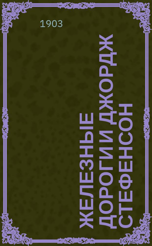 Железные дороги и Джордж Стефенсон : Очерк Сергея Орловского