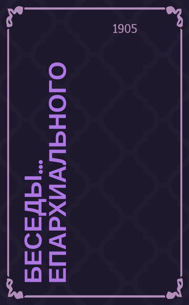 Беседы... ... епархиального : ... епархиального миссионера о. Василия Родионцева с сектантами в м. Кобыжче и с. Свидовце Козелецкого уезда