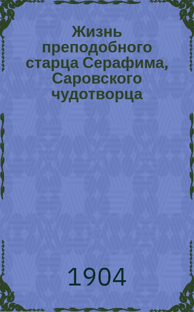 Жизнь преподобного старца Серафима, Саровского чудотворца : Сост. по печ. источникам Владимир Юрьев