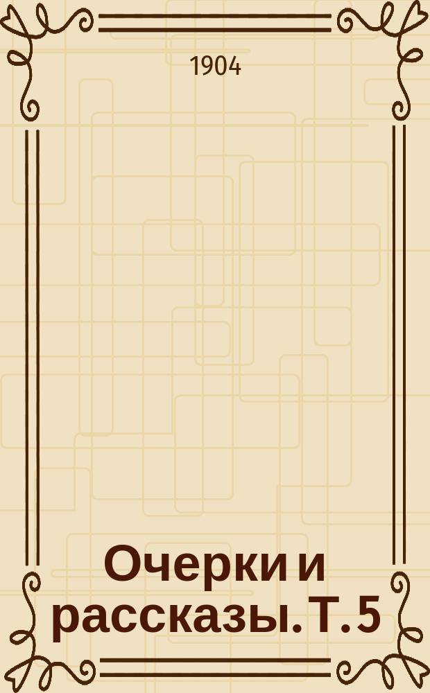 Очерки и рассказы. Т. 5 : 1. Духоборы в Канаде ; 2. Землепроход ; 3. Авдотья и Ривка