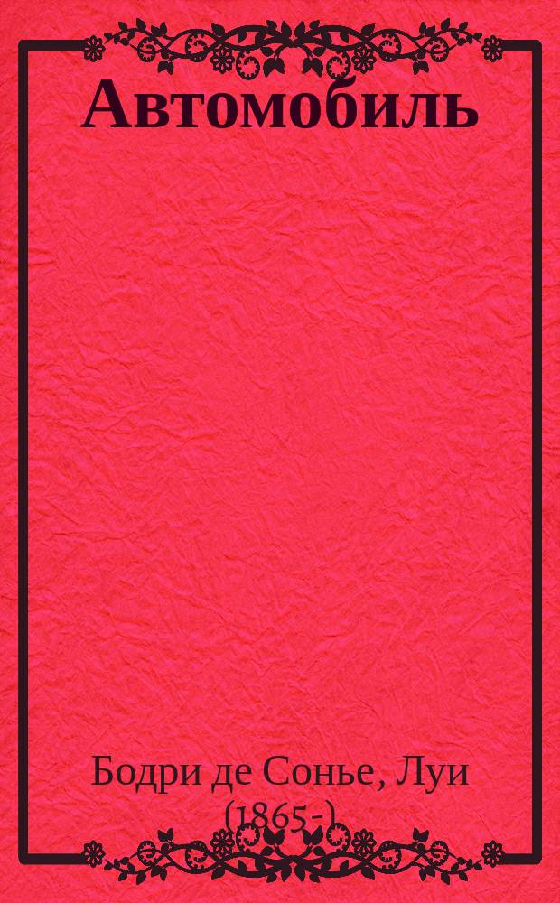 ... Автомобиль : Принципы его действия. Правила ухода и ремонта : Справ. кн. для автомобилистов, техников, монтеров и шоферов