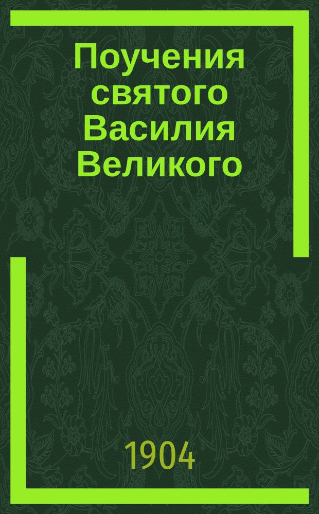 Поучения святого Василия Великого : Кн. 1-5. Кн. 5 : О пьянстве ; О зависти ; О гордости и празднословии ; О гневе