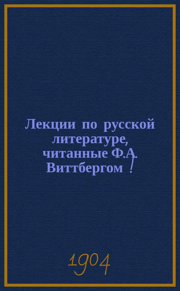 Лекции по русской литературе, читанные Ф.А. Виттбергом [!] : 2 курс. 1903-1904 г