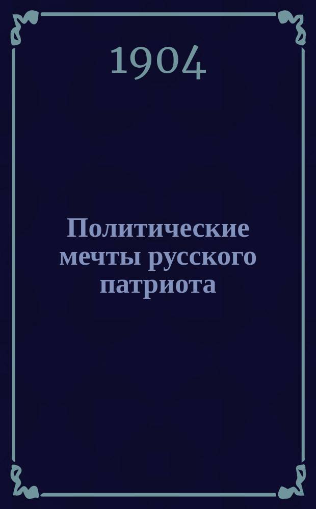 Политические мечты русского патриота : Докл., прочит. 19 марта в Харьк. отд. Рус. собр