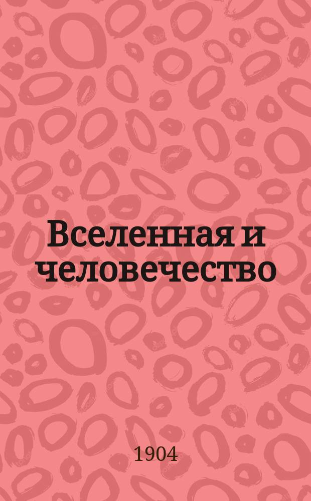 Вселенная и человечество : История исслед. природы и прил. ее сил на службу человечеству