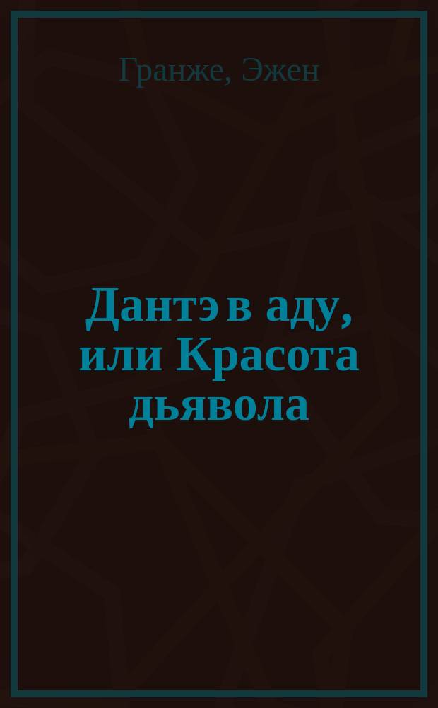 Дантэ в аду, [или] Красота дьявола : Фантаст. пьеса в 4 д. и 5 карт. : Пер. для рус. сцены П.А. Соколова