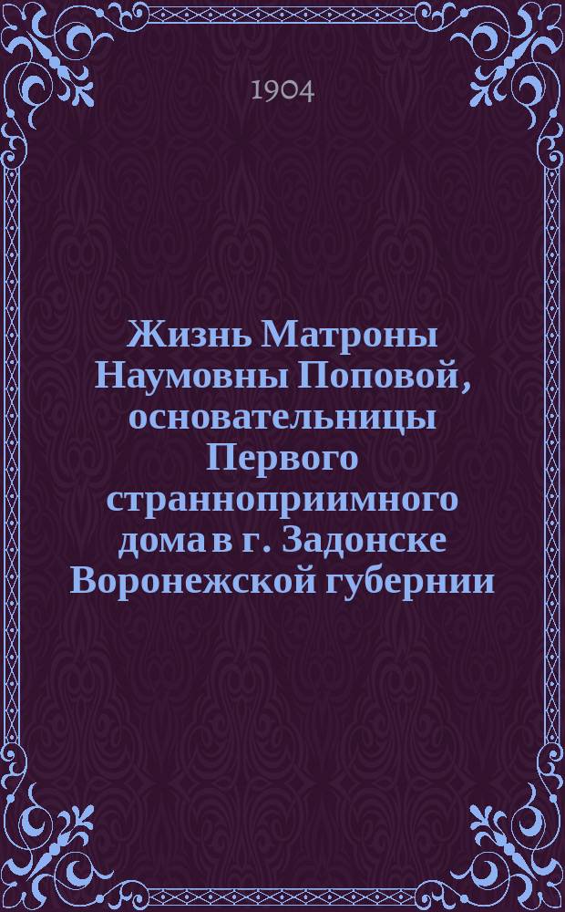 Жизнь Матроны Наумовны Поповой, основательницы Первого странноприимного дома в г. Задонске Воронежской губернии : С портр. ее