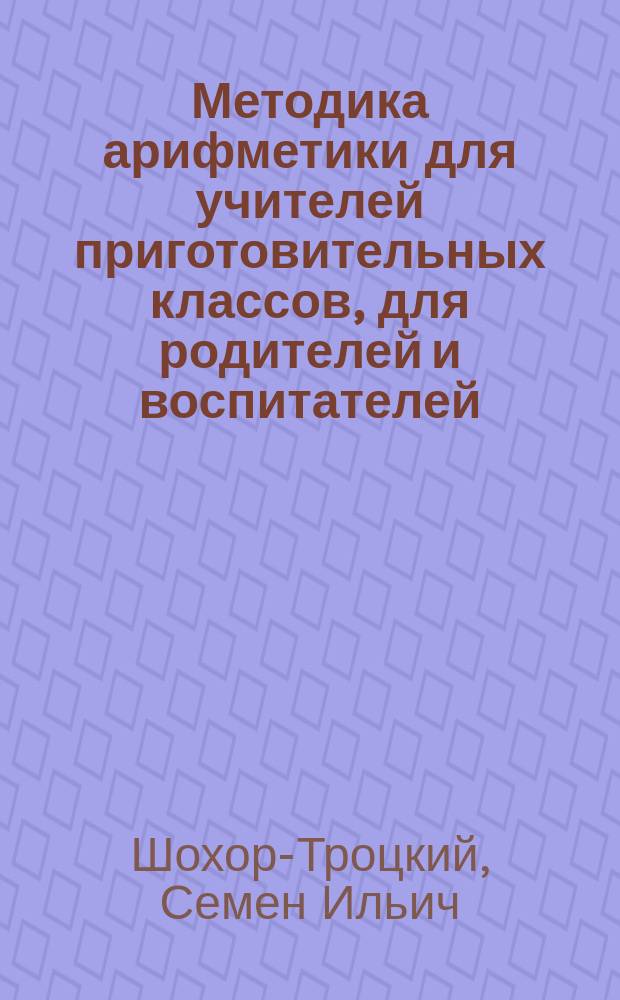 Методика арифметики для учителей приготовительных классов, для родителей и воспитателей