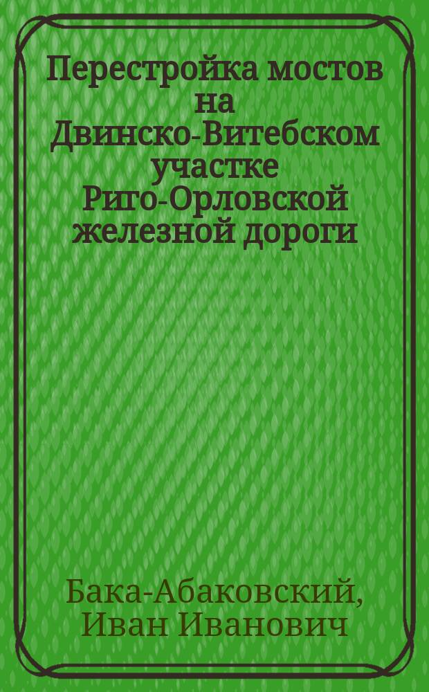 Перестройка мостов на Двинско-Витебском участке Риго-Орловской железной дороги