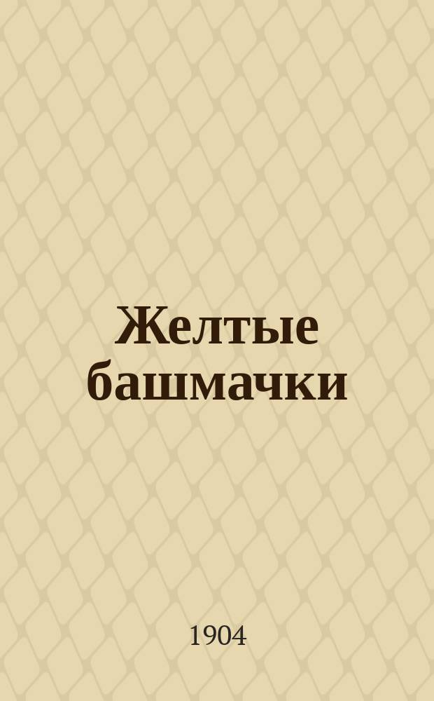 Желтые башмачки : Драм. этюд в 3-х д. Елисаветы Малашкиной