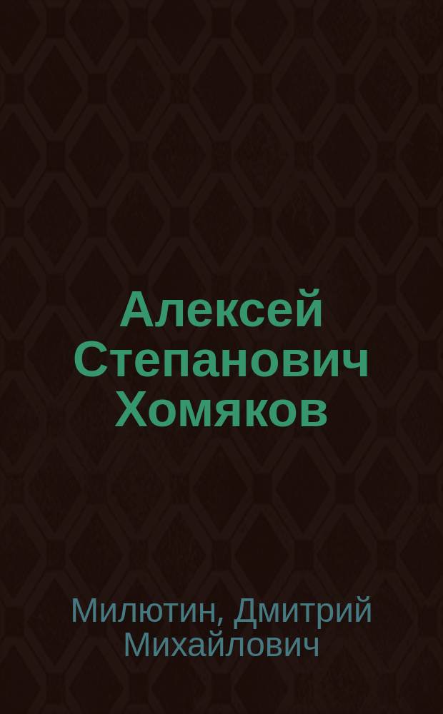 Алексей Степанович Хомяков : Очерк жизни и творчества : Сост. по Завитневичу, Лясковскому и Бартеневу : Чит. в Гроднен. лит.-муз. о-ве