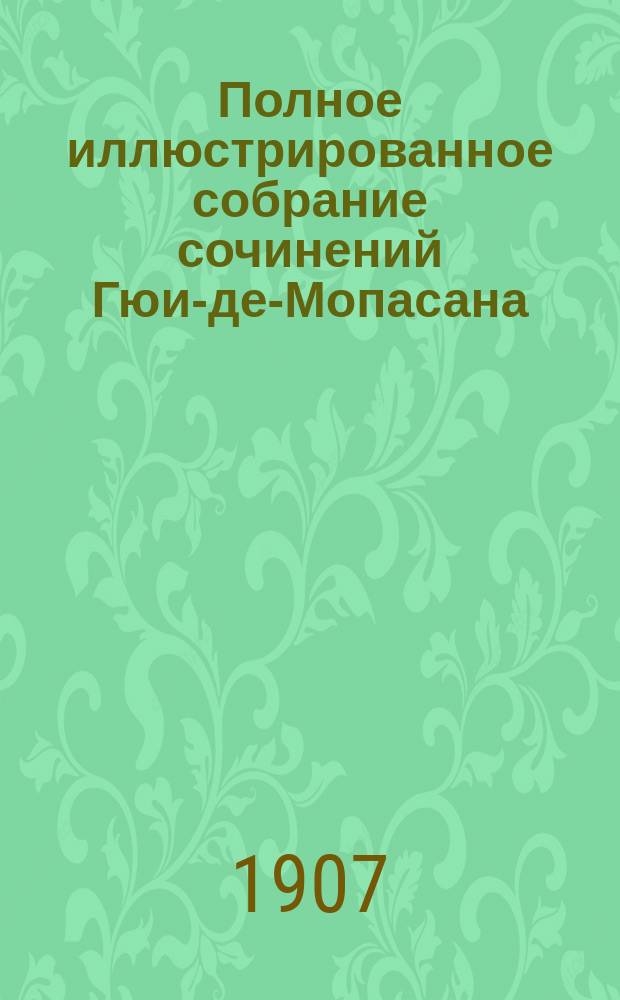 Полное иллюстрированное собрание сочинений Гюи-де-Мопасана : В 4 т. Статья о Мопасане Рене Думика. Т. 1-4. Т. 4 : [Повести и рассказы]