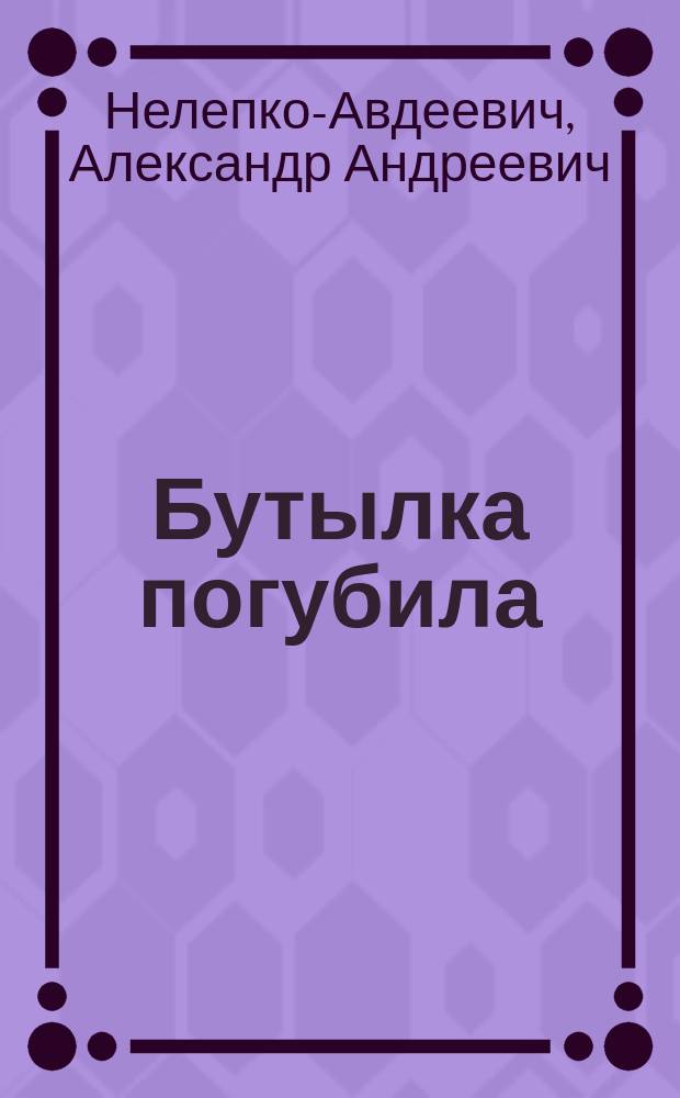 Бутылка погубила : Рассказ