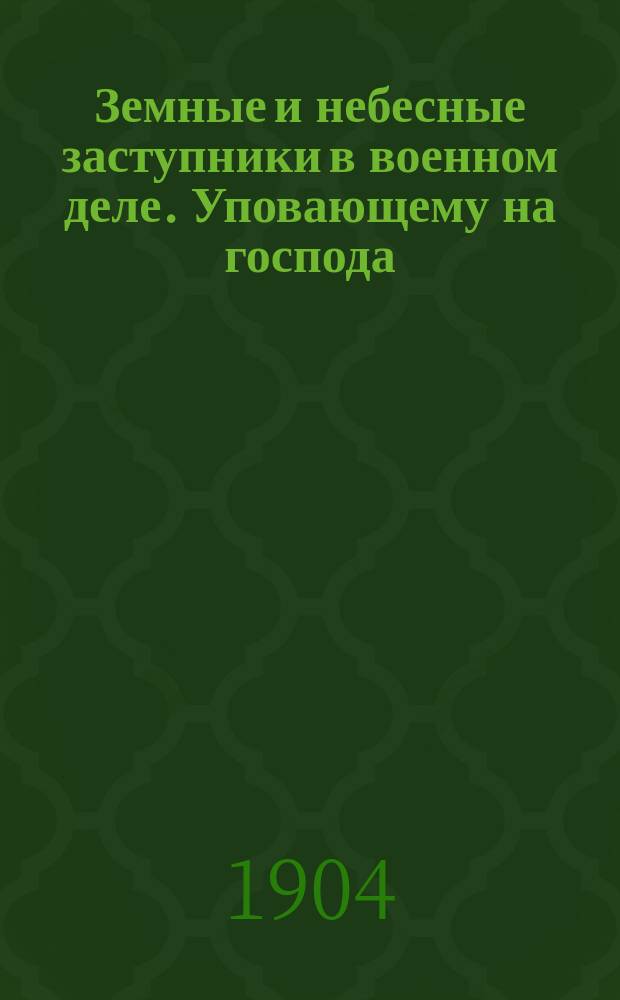Земные и небесные заступники в военном деле. [Уповающему на господа] : (Подражание псалму 90) [Стихотворение]