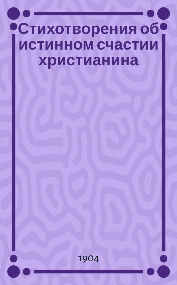 Стихотворения об истинном счастии христианина (на Новый год) и о силе божией совершающейся в немощи