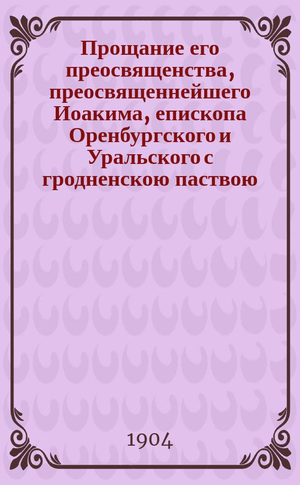 Прощание его преосвященства, преосвященнейшего Иоакима, епископа Оренбургского и Уральского с гродненскою паствою