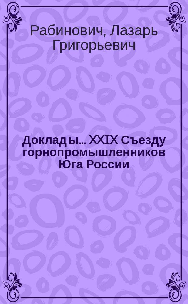 Доклад[ы]... XXIX Съезду горнопромышленников Юга России : № 1. № 8 : Доклад Комиссии... по 8 вопросу программы: О развитии в России Каменноугольно-брикетного производства