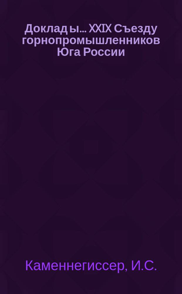 Доклад[ы]... XXIX Съезду горнопромышленников Юга России : № 1. № 9 : Доклад Комиссии по 9 вопросу программы: О развитии отечественного Судостроения и торгового мореплавания в связи с развитием каменноугольной и железной промышленности