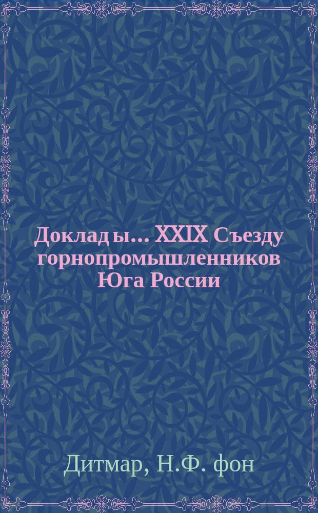 Доклад[ы]... XXIX Съезду горнопромышленников Юга России : № 1. № 21 : Доклад... О страховом фонде для несчастных случаев. Особое мнение к докладу Комиссии под пред. Л.Г. Лабиновича, гор. инж. Н.Ф. фон-Дитмара