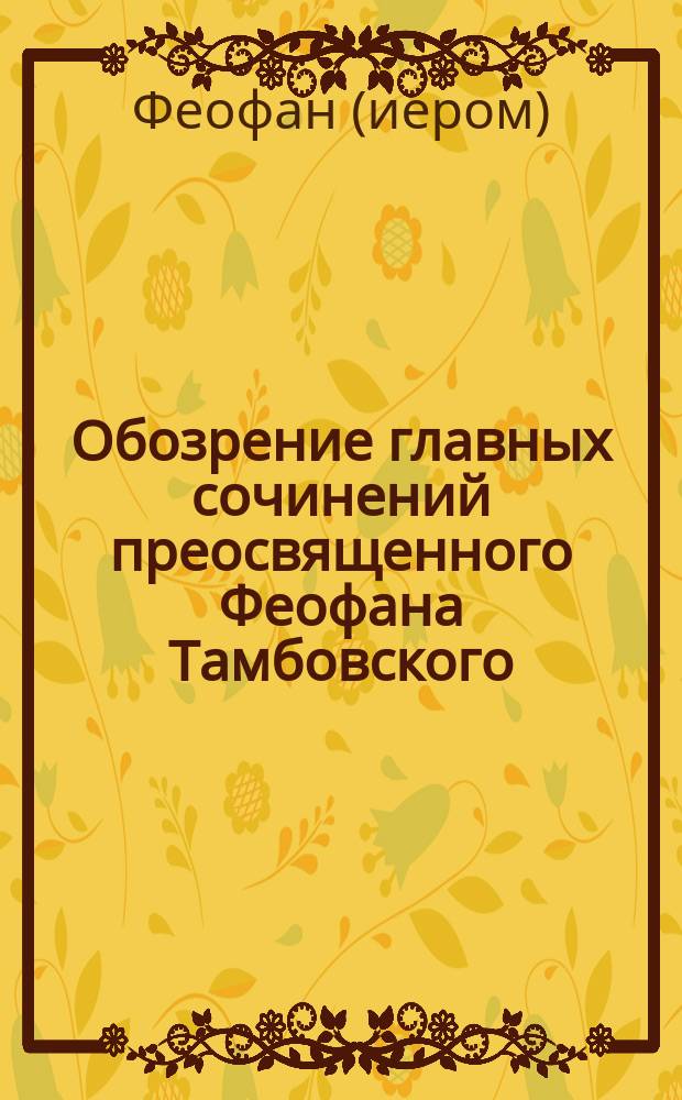Обозрение главных сочинений преосвященного Феофана Тамбовского : Нравств.-аскет. содерж