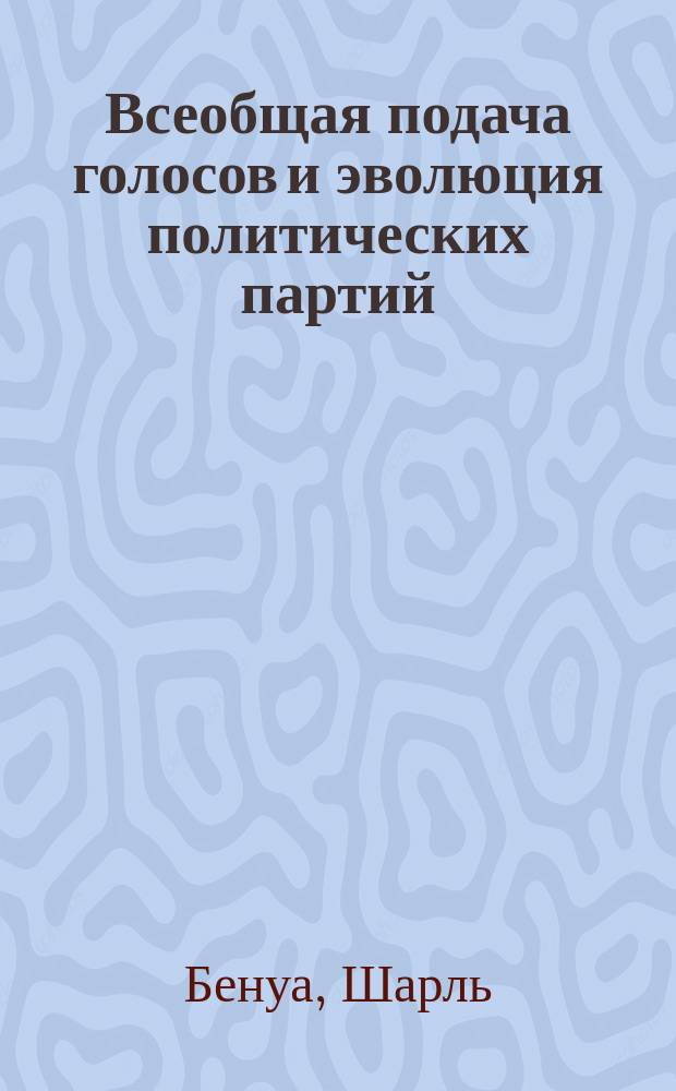 Всеобщая подача голосов и эволюция политических партий : Пер. с фр