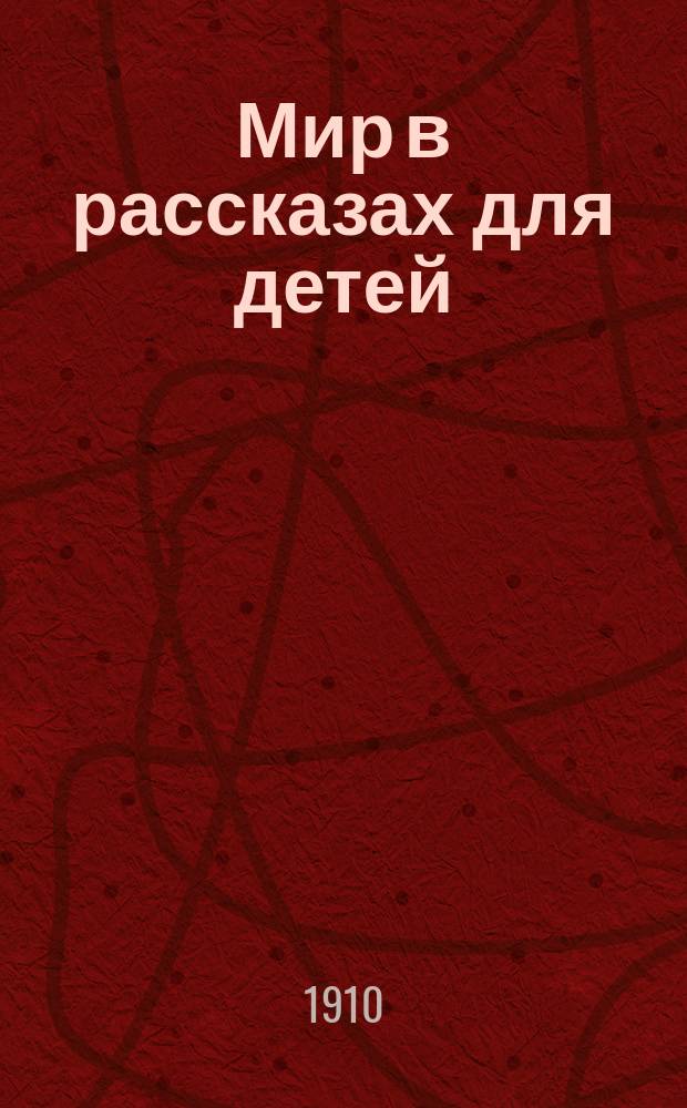 Мир в рассказах для детей : Первая после букваря кн. для кл. чтения в нач. уч-щах