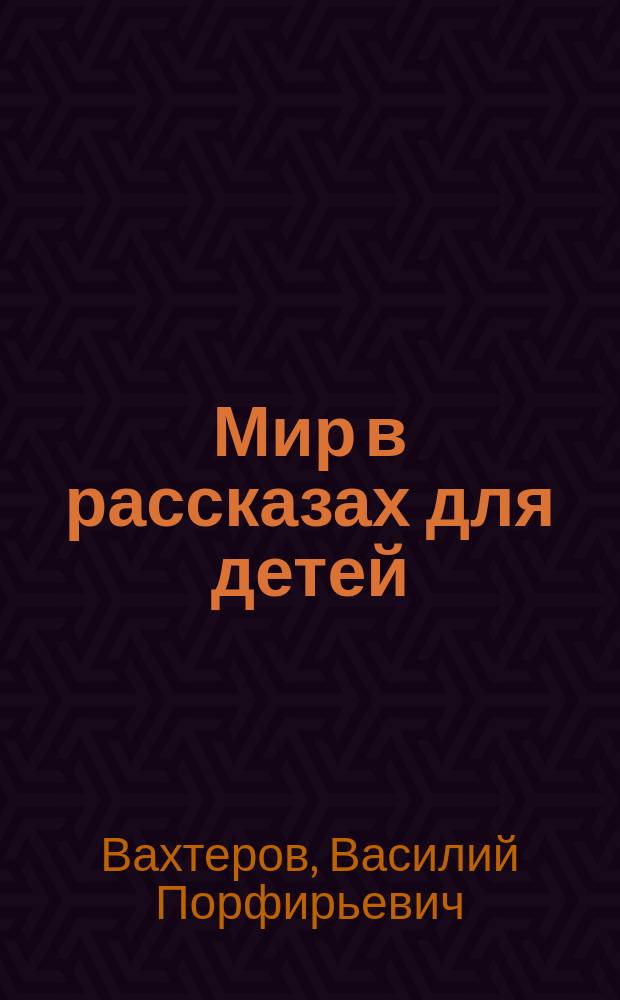 Мир в рассказах для детей : Первая после букваря кн. для кл. чтения в нач. уч-щах