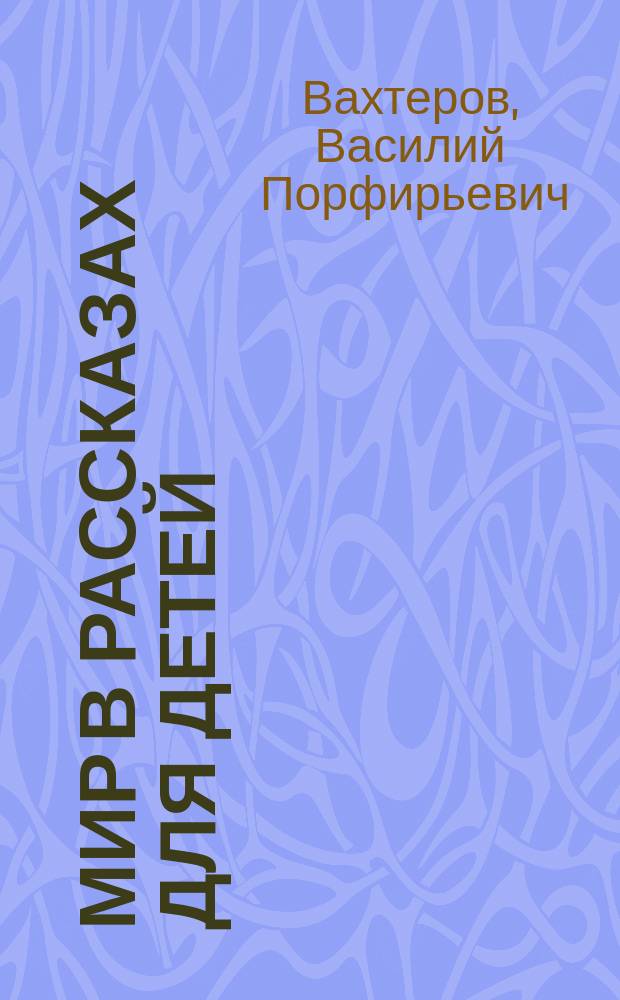 Мир в рассказах для детей : Первая после букваря кн. для кл. чтения в нач. уч-щах : С 194 рис. в тексте