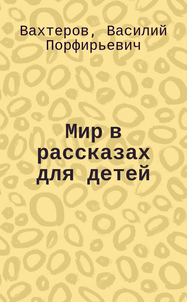 Мир в рассказах для детей : Первая после букваря кн. для кл. чтения в нач. уч-щах : С 194 рис. в тексте
