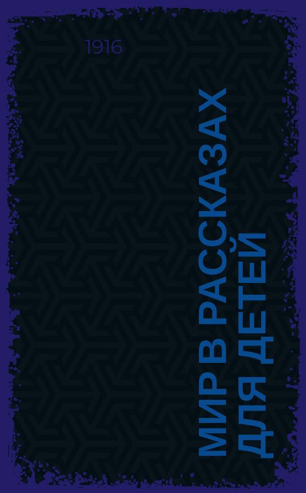 Мир в рассказах для детей : Первая после букваря кн. для кл. чтения в нач. уч-щах : С 194 рис. в тексте