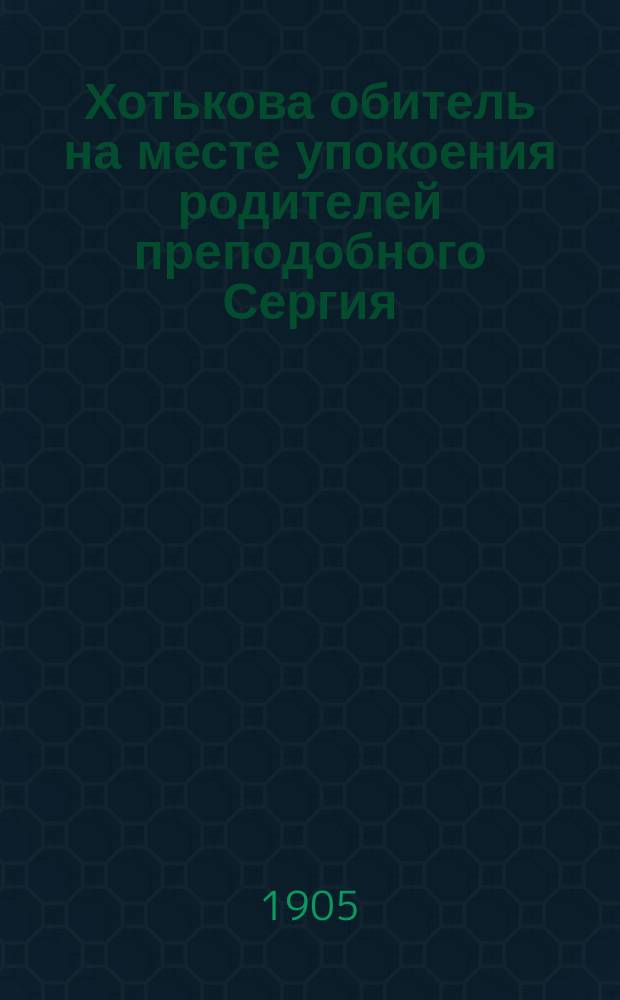 Хотькова обитель на месте упокоения родителей преподобного Сергия