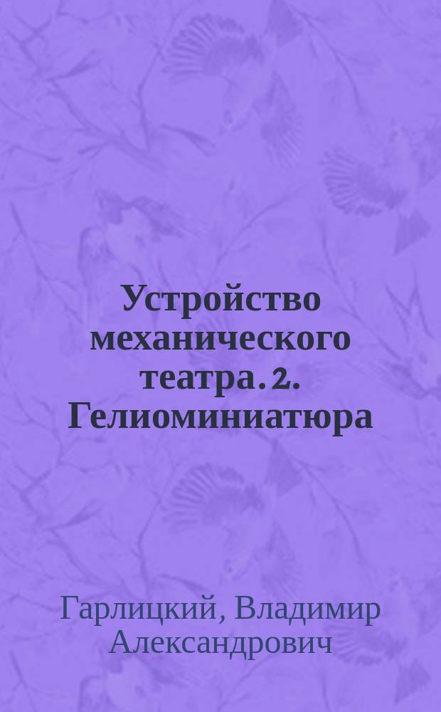 1. Устройство механического театра. 2. Гелиоминиатюра