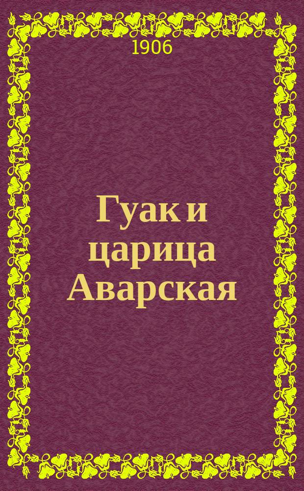 Гуак и царица Аварская : Древ.-рыцар. повесть : В 2 ч