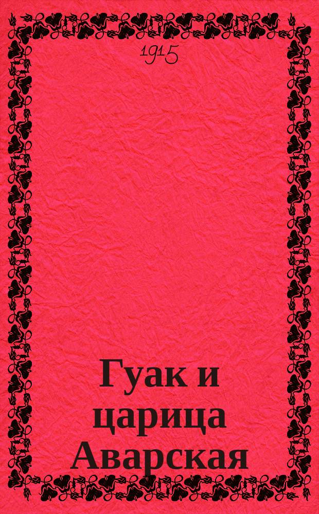 Гуак и царица Аварская : Древ.-рыцар. повесть : В 2 ч