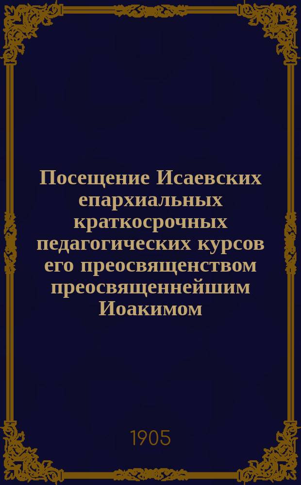 Посещение Исаевских епархиальных краткосрочных педагогических курсов его преосвященством преосвященнейшим Иоакимом, епископом Оренбургским и Уральским
