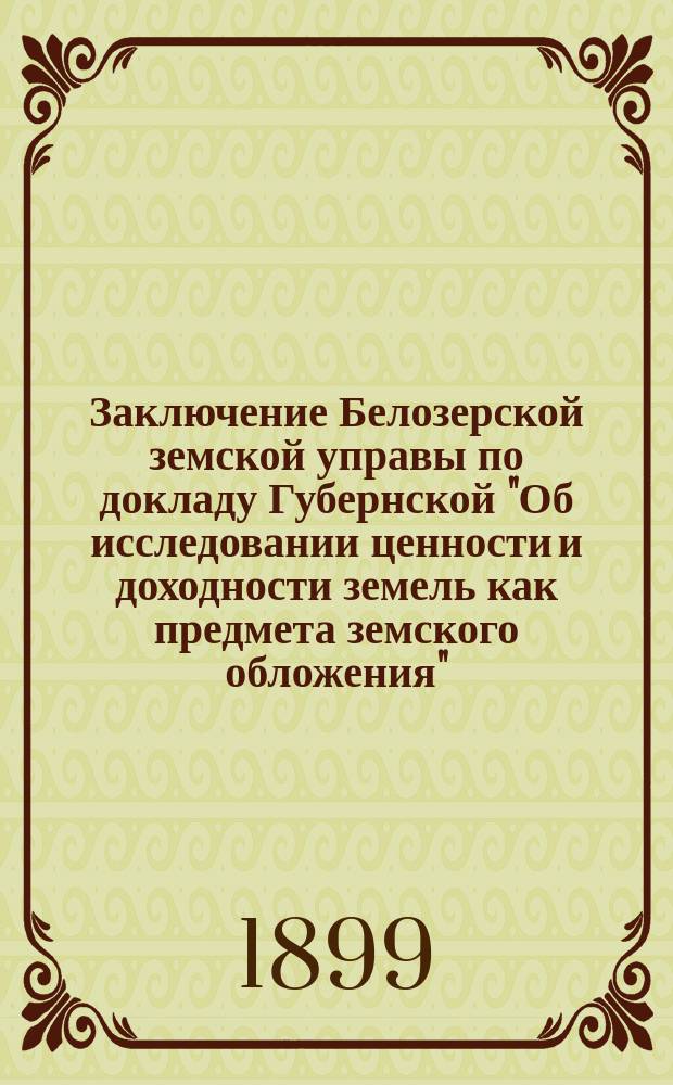 Заключение Белозерской земской управы по докладу Губернской "Об исследовании ценности и доходности земель как предмета земского обложения"
