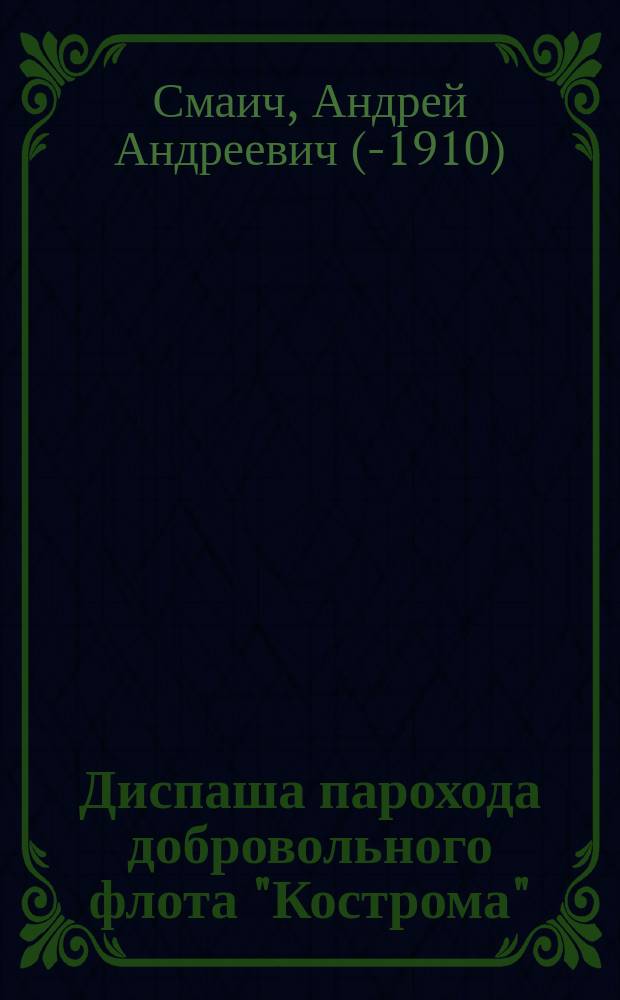 Диспаша парохода добровольного флота "Кострома" : Груз разный. Рейс: Владивосток - Нагасаки - Шанхай - Сингапур - Аден - Одесса - Батум. Стоянка на рифе Эльба, в Красном море. Меры спасания и перегрузка. Перегрузка в Суэце