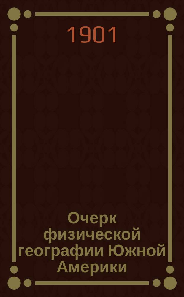 Очерк физической географии Южной Америки : South America: an outline of its physical geography, by colonel George Earl Church. The Geogr. Journal, 1901, april