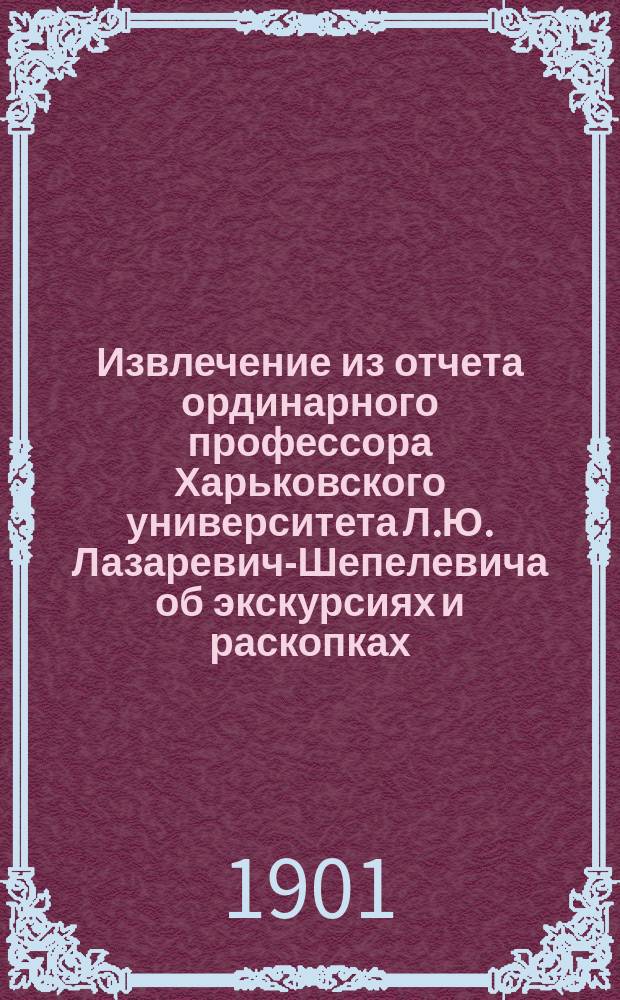 !Извлечение из отчета ординарного профессора Харьковского университета Л.Ю. Лазаревич-Шепелевича об экскурсиях и раскопках, производившихся в Витебской губ. по поручению Археологической комиссии
