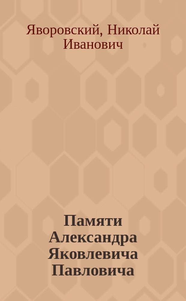 Памяти Александра Яковлевича Павловича : Биобиблиогр. очерк