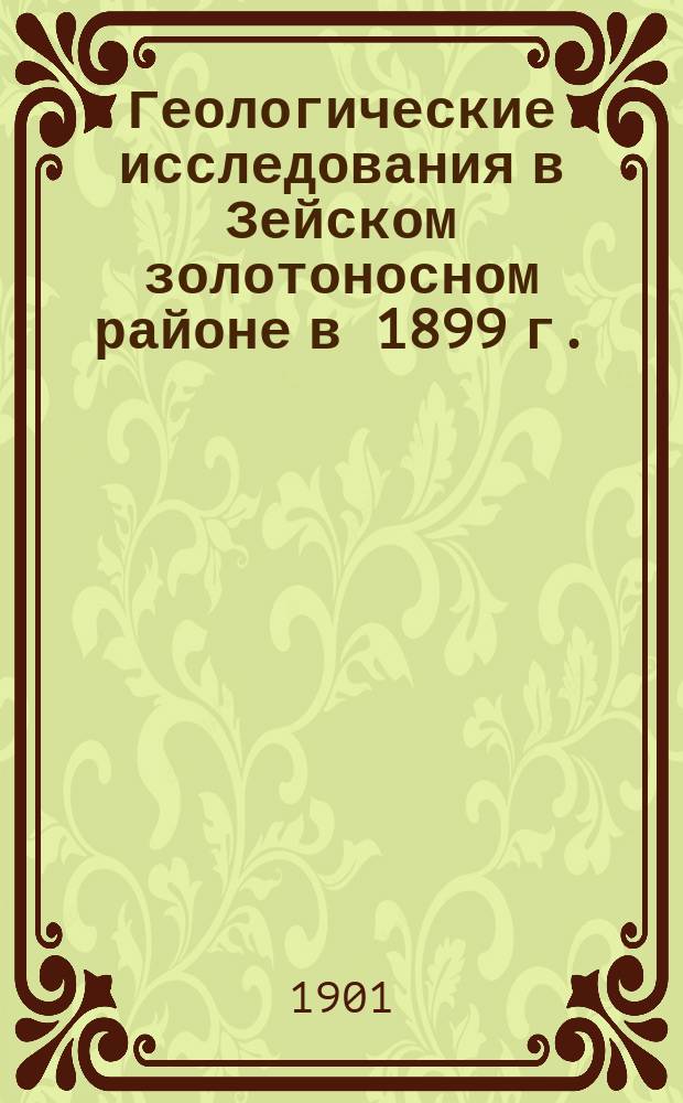 Геологические исследования в Зейском золотоносном районе в 1899 г. : Планшеты Р. II л. 2, Р. II л. 3, Р. II л. 1 и Р. III л. 2 : (Предвар. отчет)