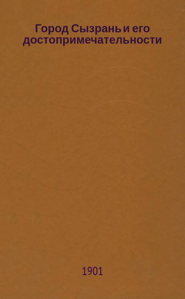 Город Сызрань и его достопримечательности : (Ист.-церк.-археол. описание)