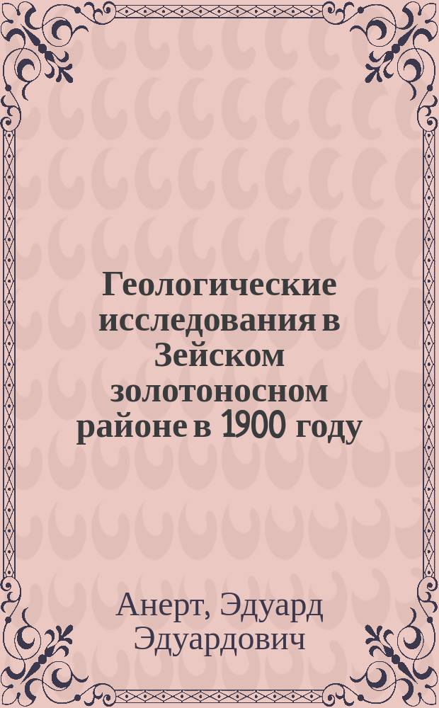 Геологические исследования в Зейском золотоносном районе в 1900 году : Листы 2-й, 3-й и 4-й ряда III : Крат. отчет горн. инж. Э.Э. Анерта