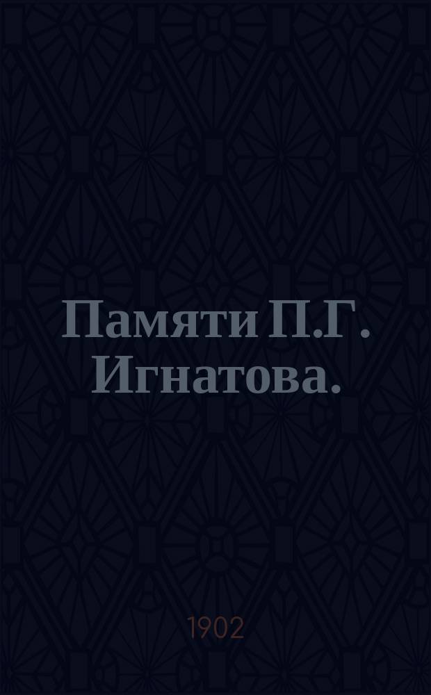 Памяти П.Г. Игнатова. (1874-1902 г.)