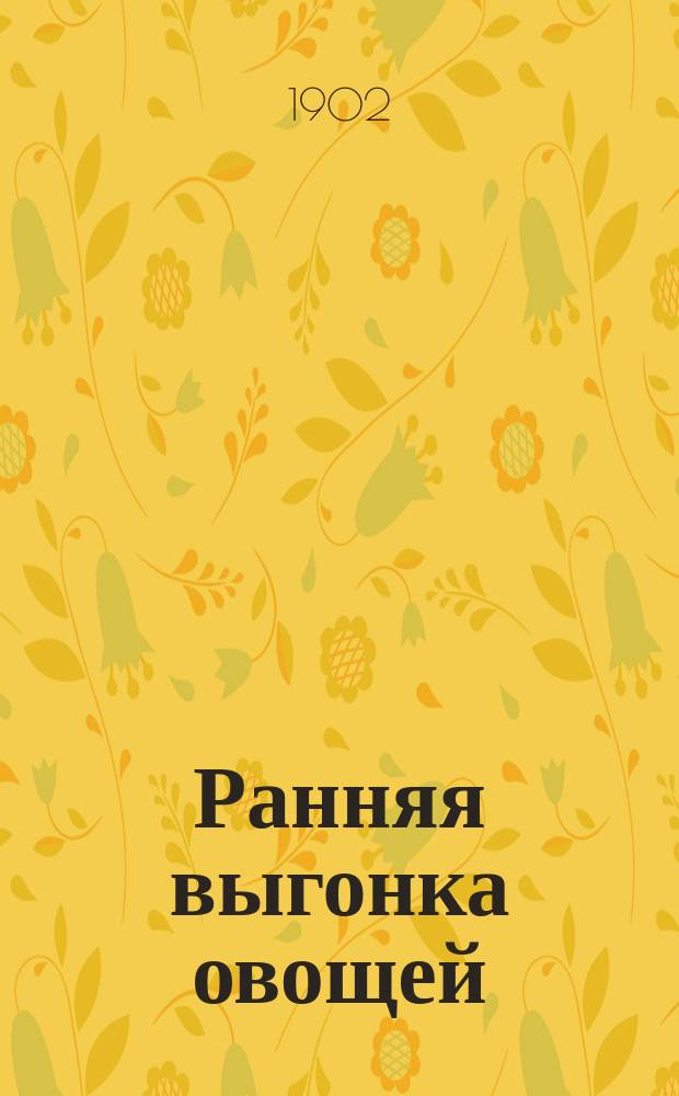 ... Ранняя выгонка овощей : С 73 рис