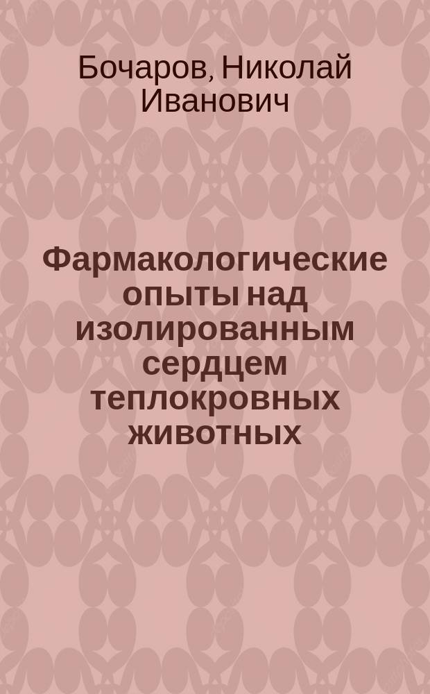 Фармакологические опыты над изолированным сердцем теплокровных животных : Сообщено в заседании О-ва рус. врачей 21 марта 1902 г