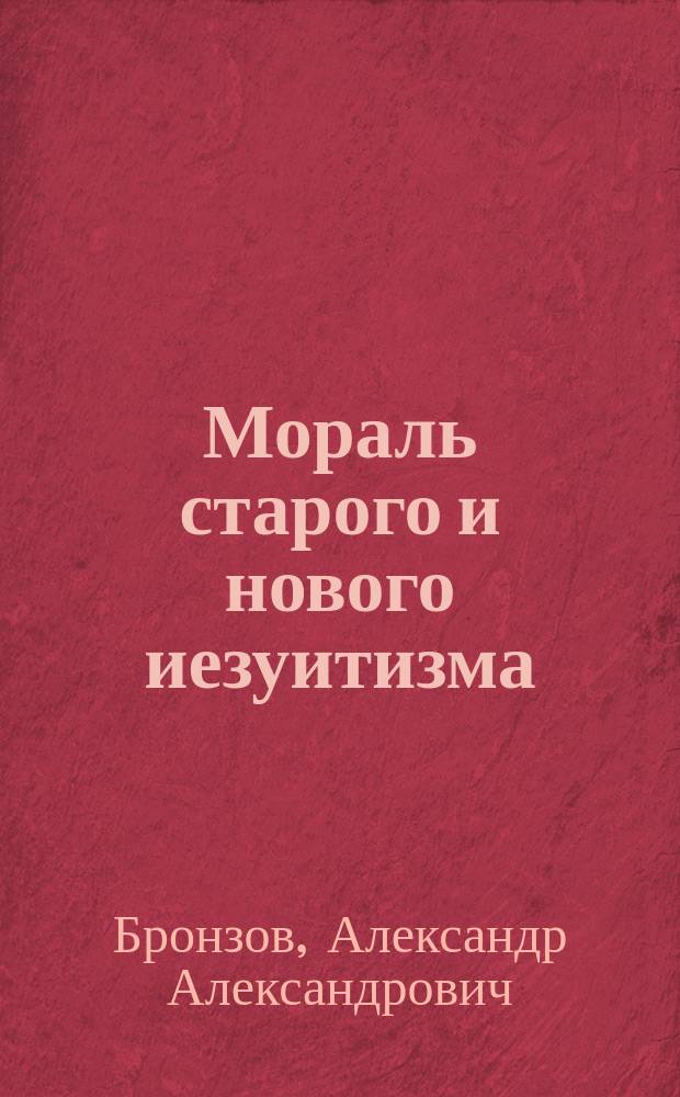 Мораль старого и нового иезуитизма : Этюд проф. А.А. Бронзова