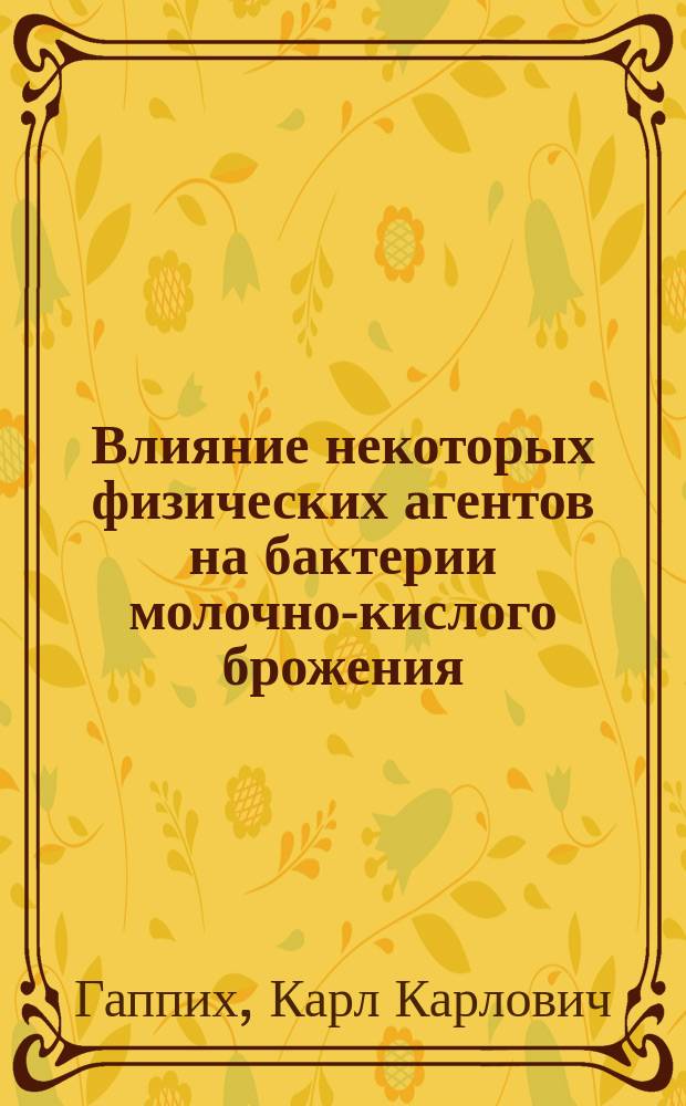 Влияние некоторых физических агентов на бактерии молочно-кислого брожения : Эксперим. исслед. из Молочно-хоз. отд-ния Бактериол. станции Юрьев. вет. ин-та